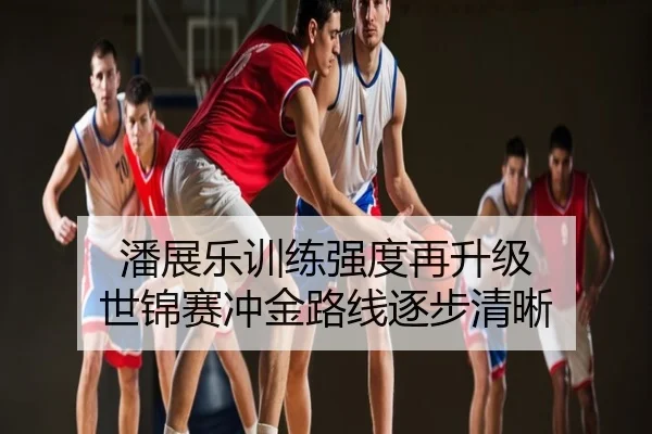 潘展乐训练强度再升级 世锦赛冲金路线逐步清晰